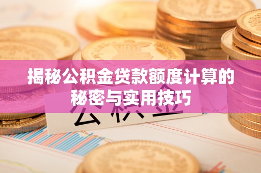 盘山揭秘公积金贷款额度计算的秘密与实用技巧