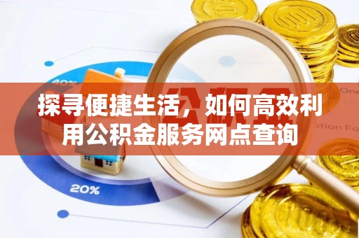 盘山探寻便捷生活，如何高效利用公积金服务网点查询