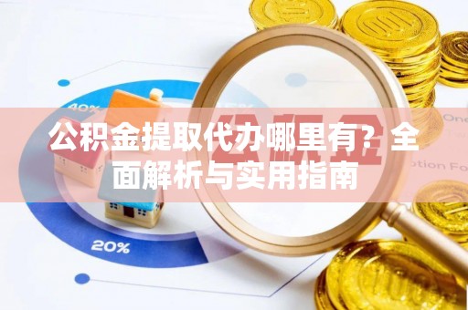 盘山公积金提取代办哪里有？全面解析与实用指南