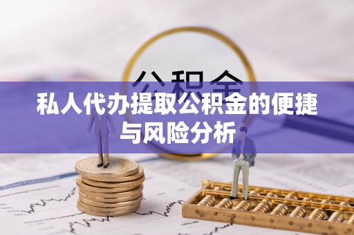 盘山私人代办提取公积金的便捷与风险分析