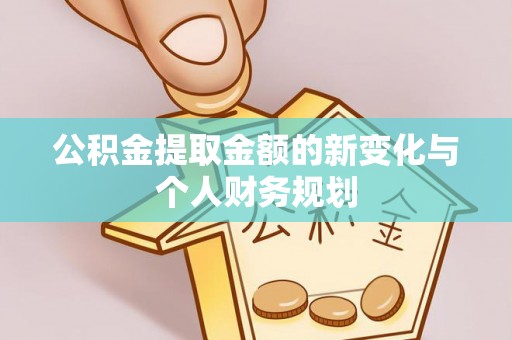 盘山公积金提取金额的新变化与个人财务规划