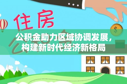 盘山公积金助力区域协调发展，构建新时代经济新格局
