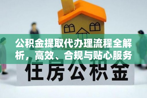 盘山公积金提取代办理流程全解析，高效、合规与贴心服务