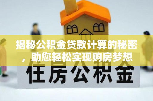 盘山揭秘公积金贷款计算的秘密，助您轻松实现购房梦想