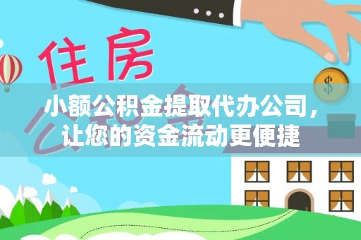 盘山小额公积金提取代办公司，让您的资金流动更便捷