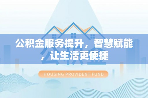 盘山公积金服务提升，智慧赋能，让生活更便捷
