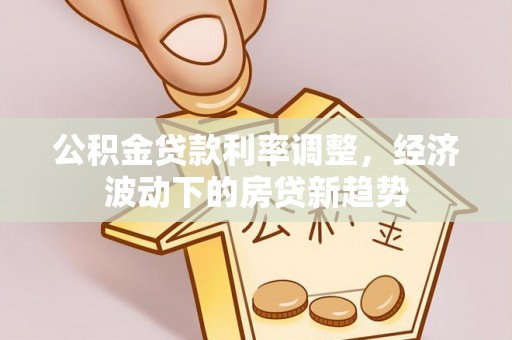 盘山公积金贷款利率调整，经济波动下的房贷新趋势