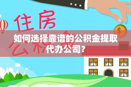 盘山如何选择靠谱的公积金提取代办公司？