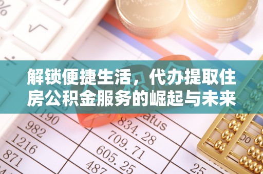 盘山解锁便捷生活，代办提取住房公积金服务的崛起与未来