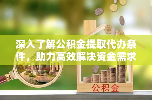 盘山深入了解公积金提取代办条件，助力高效解决资金需求