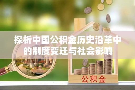 盘山探析中国公积金历史沿革中的制度变迁与社会影响