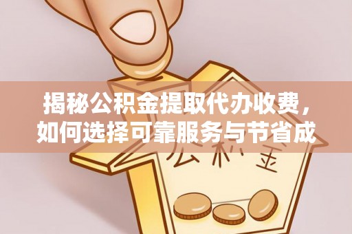 盘山揭秘公积金提取代办收费，如何选择可靠服务与节省成本？