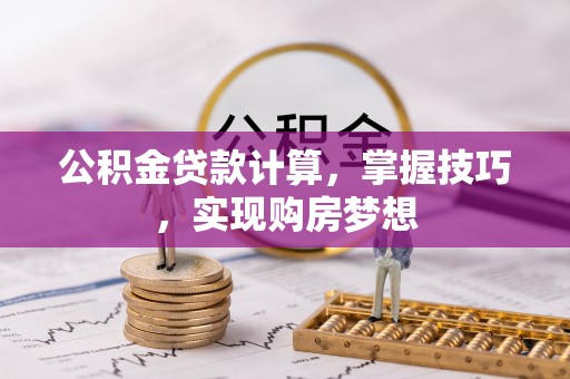 盘山公积金贷款计算，掌握技巧，实现购房梦想