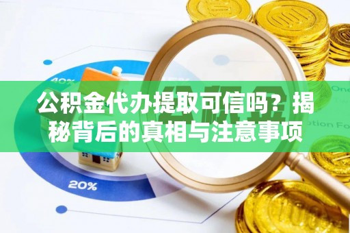 盘山公积金代办提取可信吗？揭秘背后的真相与注意事项