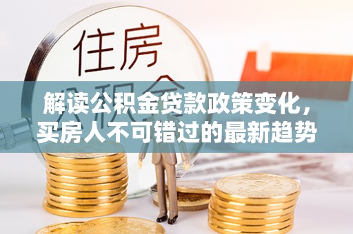 盘山解读公积金贷款政策变化，买房人不可错过的最新趋势