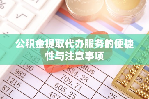盘山公积金提取代办服务的便捷性与注意事项