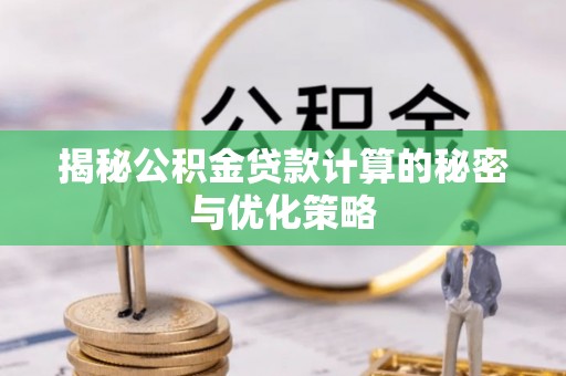 盘山揭秘公积金贷款计算的秘密与优化策略