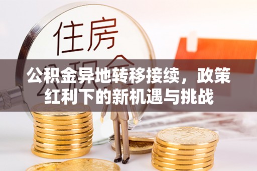 盘山公积金异地转移接续，政策红利下的新机遇与挑战