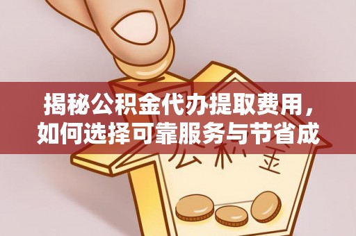 盘山揭秘公积金代办提取费用，如何选择可靠服务与节省成本