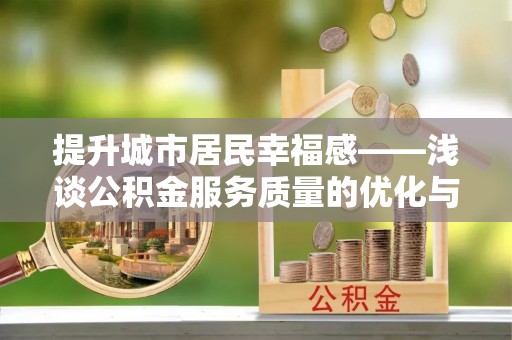 盘山提升城市居民幸福感——浅谈公积金服务质量的优化与未来