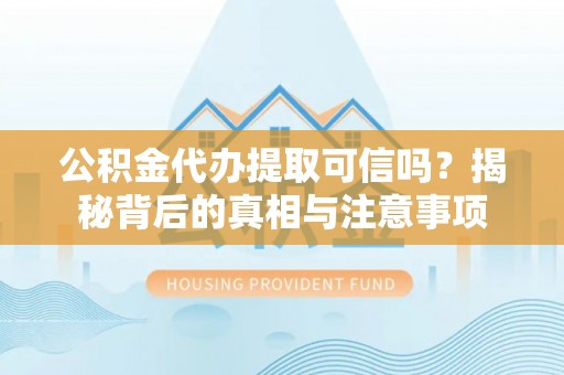 盘山公积金代办提取可信吗？揭秘背后的真相与注意事项