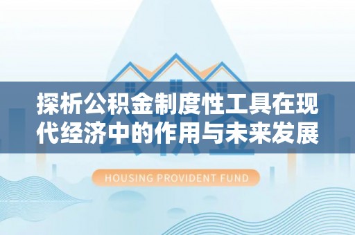 盘山探析公积金制度性工具在现代经济中的作用与未来发展趋势