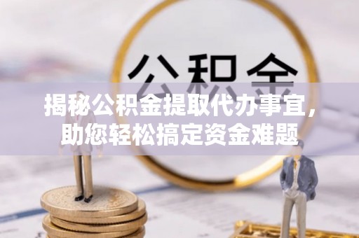 盘山揭秘公积金提取代办事宜，助您轻松搞定资金难题