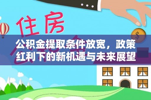 盘山公积金提取条件放宽，政策红利下的新机遇与未来展望
