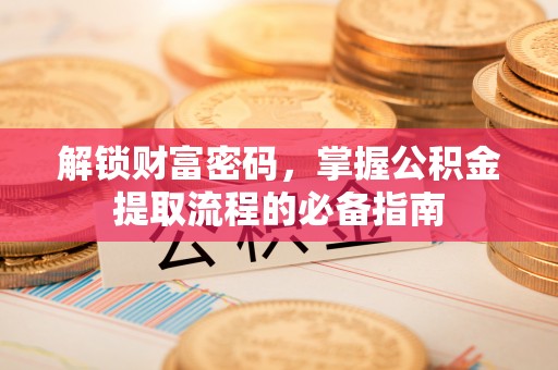 盘山解锁财富密码，掌握公积金提取流程的必备指南