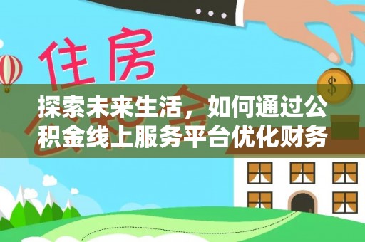 盘山探索未来生活，如何通过公积金线上服务平台优化财务管理