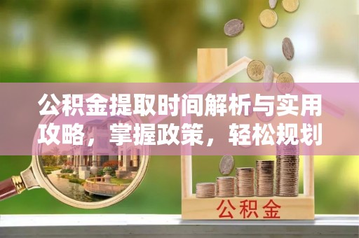 盘山公积金提取时间解析与实用攻略，掌握政策，轻松规划未来