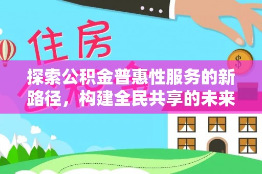 盘山探索公积金普惠性服务的新路径，构建全民共享的未来