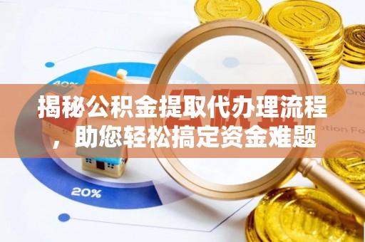 盘山揭秘公积金提取代办理流程，助您轻松搞定资金难题