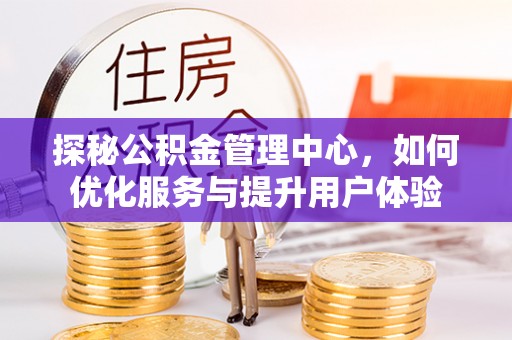 盘山探秘公积金管理中心，如何优化服务与提升用户体验