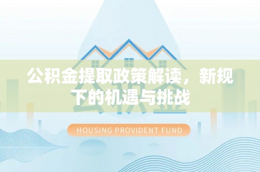 盘山公积金提取政策解读，新规下的机遇与挑战
