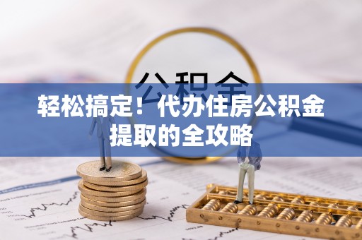 盘山轻松搞定！代办住房公积金提取的全攻略