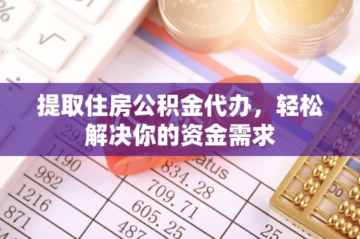 盘山提取住房公积金代办，轻松解决你的资金需求