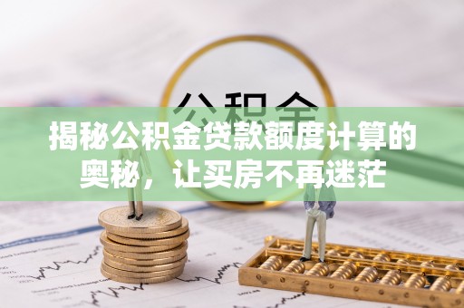 盘山揭秘公积金贷款额度计算的奥秘，让买房不再迷茫