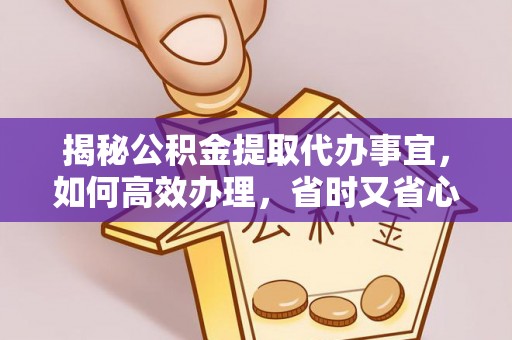 盘山揭秘公积金提取代办事宜，如何高效办理，省时又省心？