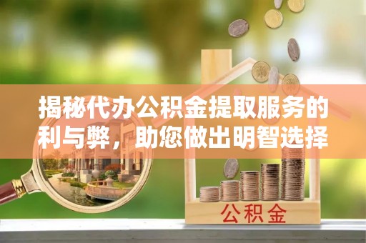 盘山揭秘代办公积金提取服务的利与弊，助您做出明智选择
