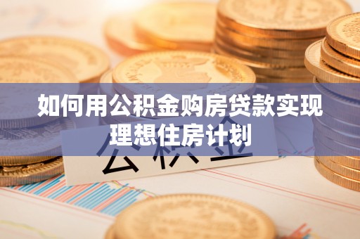 盘山如何用公积金购房贷款实现理想住房计划