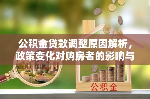 盘山公积金贷款调整原因解析，政策变化对购房者的影响与应对