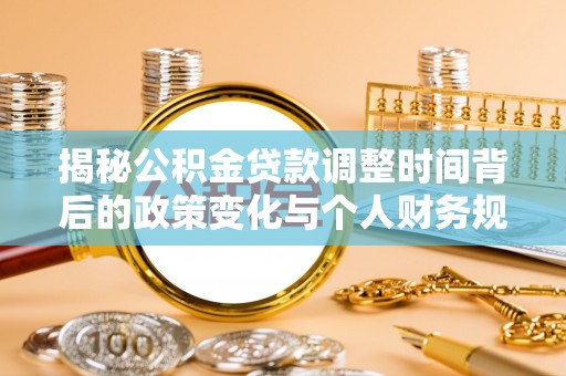 盘山揭秘公积金贷款调整时间背后的政策变化与个人财务规划