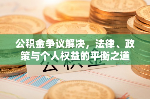 盘山公积金争议解决，法律、政策与个人权益的平衡之道