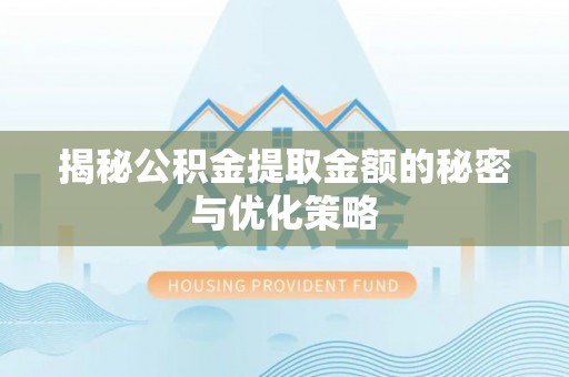 盘山揭秘公积金提取金额的秘密与优化策略