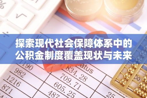 盘山探索现代社会保障体系中的公积金制度覆盖现状与未来