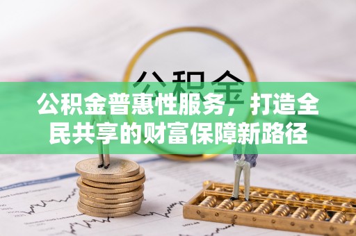 盘山公积金普惠性服务，打造全民共享的财富保障新路径