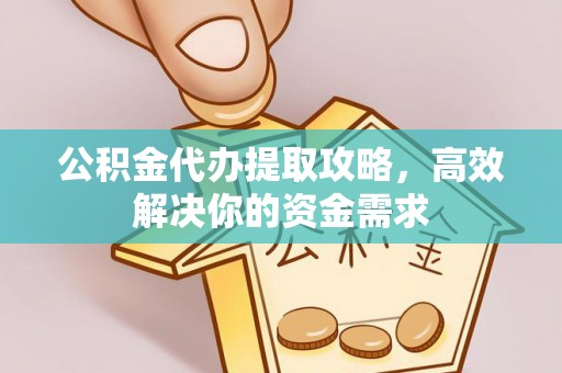盘山公积金代办提取攻略，高效解决你的资金需求