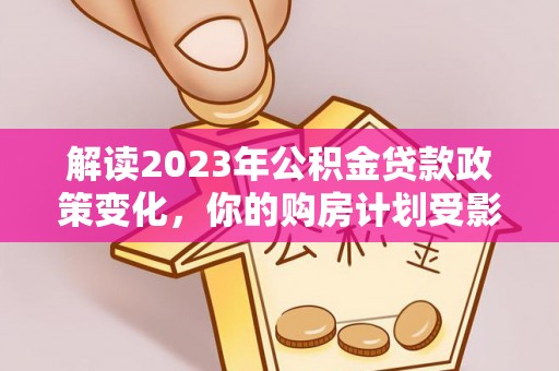 盘山解读2023年公积金贷款政策变化，你的购房计划受影响了吗？