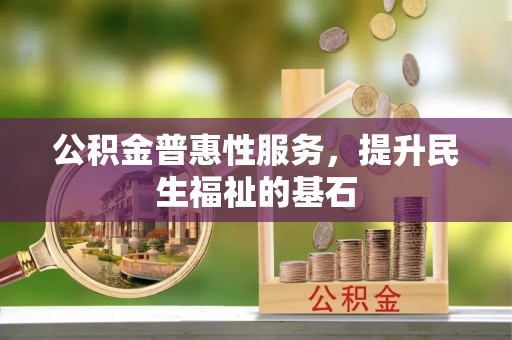 盘山公积金普惠性服务，提升民生福祉的基石